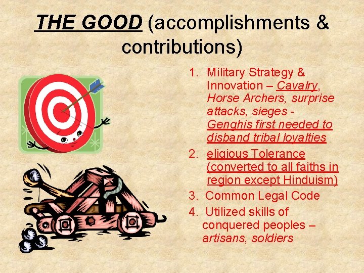 THE GOOD (accomplishments & contributions) 1. Military Strategy & Innovation – Cavalry, Horse Archers,