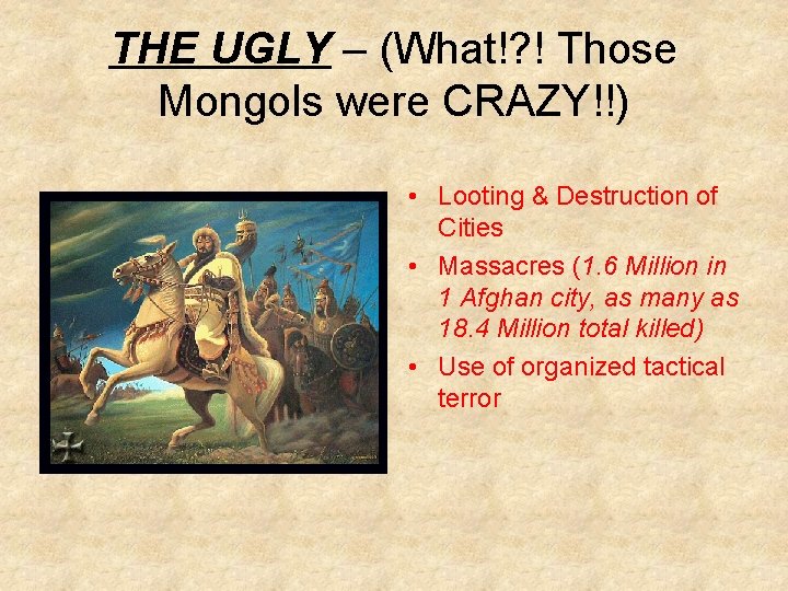 THE UGLY – (What!? ! Those Mongols were CRAZY!!) • Looting & Destruction of
