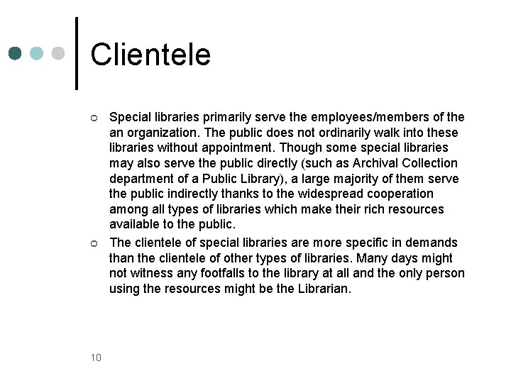 Clientele ¢ ¢ 10 Special libraries primarily serve the employees/members of the an organization.