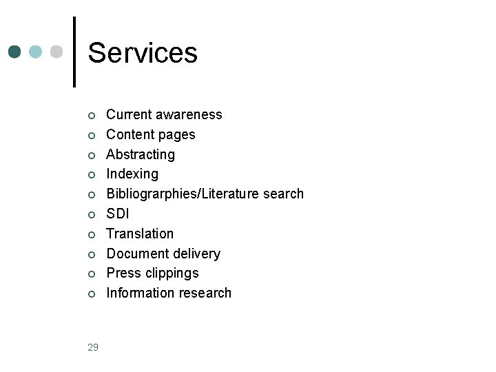 Services ¢ ¢ ¢ ¢ ¢ 29 Current awareness Content pages Abstracting Indexing Bibliograrphies/Literature