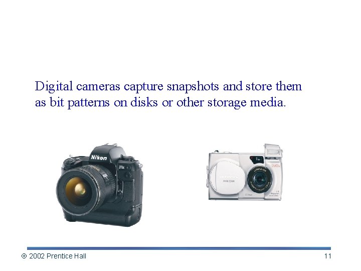 Digital Cameras Digital cameras capture snapshots and store them as bit patterns on disks