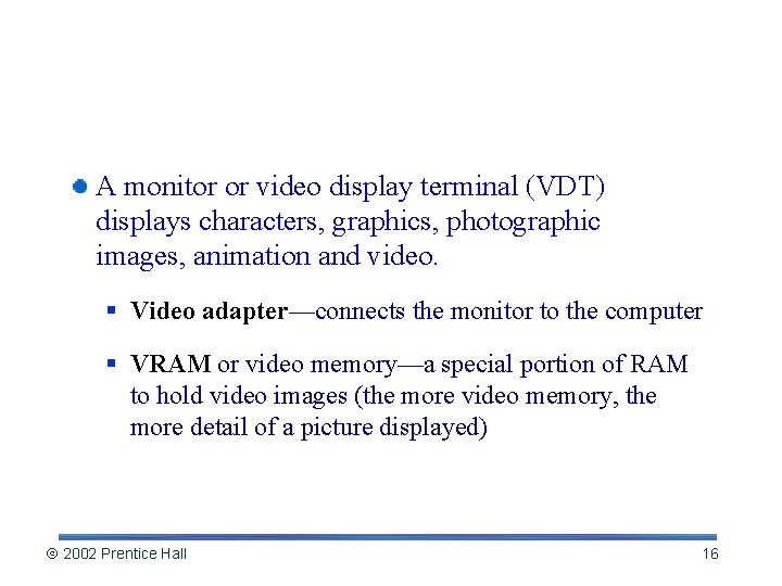Screen Output A monitor or video display terminal (VDT) displays characters, graphics, photographic images,