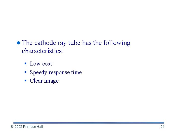 Cathode Ray Tube (CRT) The cathode ray tube has the following characteristics: § Low