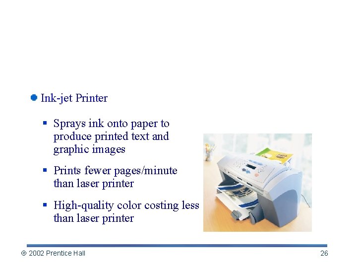 More on Non-impact Printers Ink-jet Printer § Sprays ink onto paper to produce printed