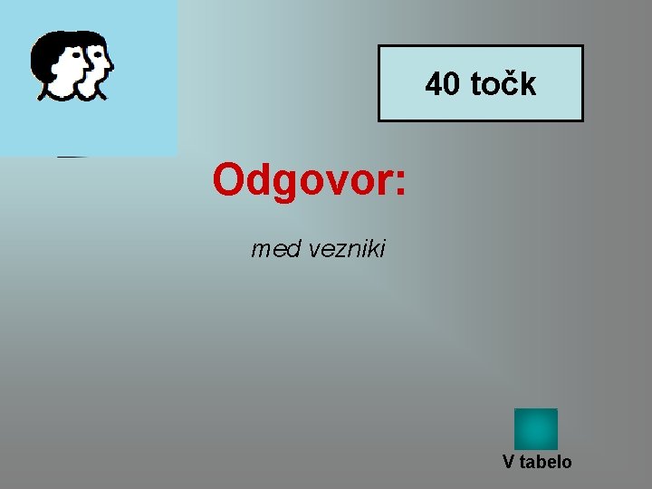 40 točk Odgovor: med vezniki V tabelo 40 točk Odgovor: med vezniki V tabelo