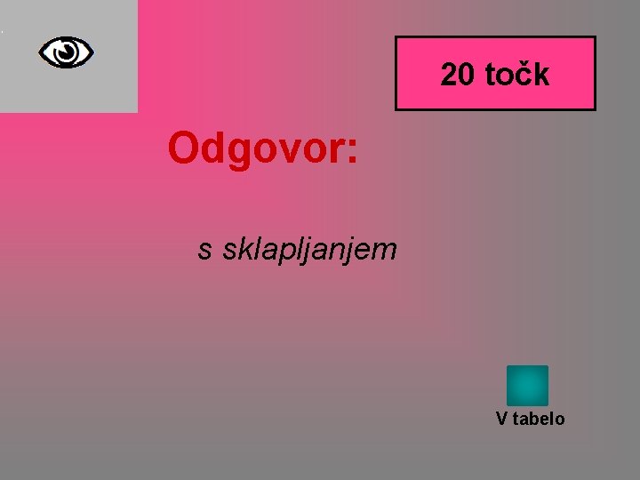20 točk Odgovor: s sklapljanjem V tabelo 20 točk Odgovor: s sklapljanjem V tabelo