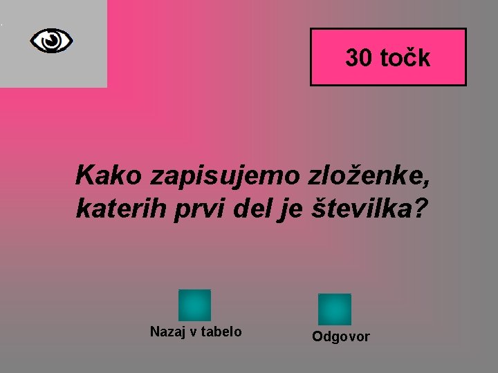 30 točk Kako zapisujemo zloženke, katerih prvi del je številka? Nazaj v tabelo Odgovor