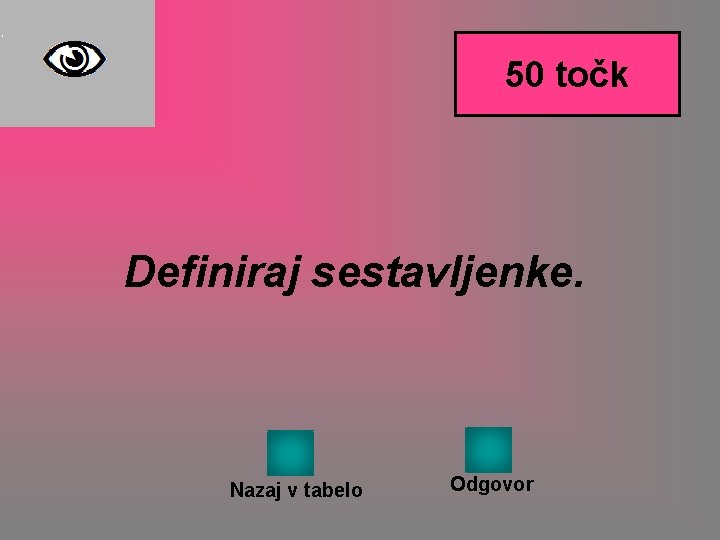 50 točk Definiraj sestavljenke. Nazaj v tabelo Odgovor 50 točk Definiraj sestavljenke. Nazaj v tabelo Odgovor