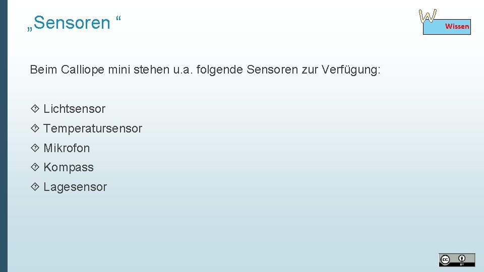 „Sensoren “ Beim Calliope mini stehen u. a. folgende Sensoren zur Verfügung: Lichtsensor Temperatursensor