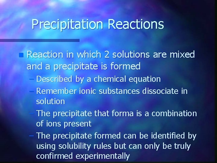 Precipitation Reactions n Reaction in which 2 solutions are mixed and a precipitate is