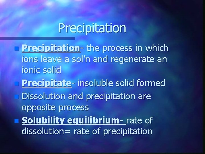 Precipitation- the process in which ions leave a sol’n and regenerate an ionic solid