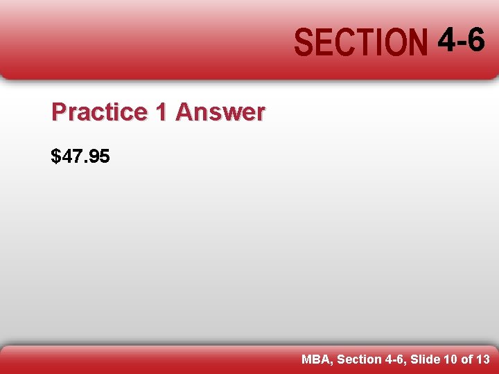 SECTION 4 -6 Practice 1 Answer $47. 95 MBA, Section 4 -6, Slide 10