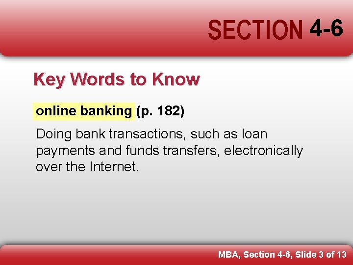 SECTION 4 -6 Key Words to Know online banking (p. 182) Doing bank transactions,