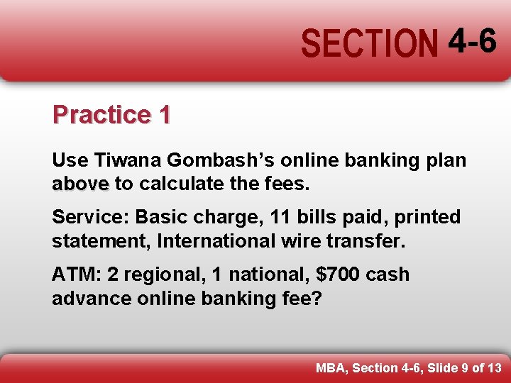 SECTION 4 -6 Practice 1 Use Tiwana Gombash’s online banking plan above to calculate