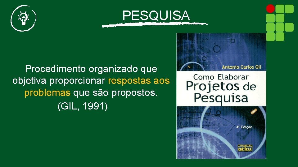 PESQUISA Procedimento organizado que objetiva proporcionar respostas aos problemas que são propostos. (GIL, 1991)