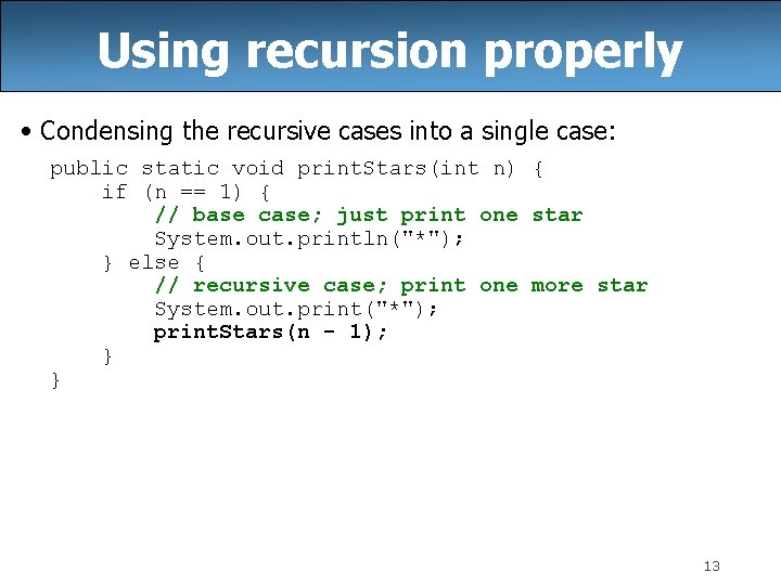 Using recursion properly • Condensing the recursive cases into a single case: public static