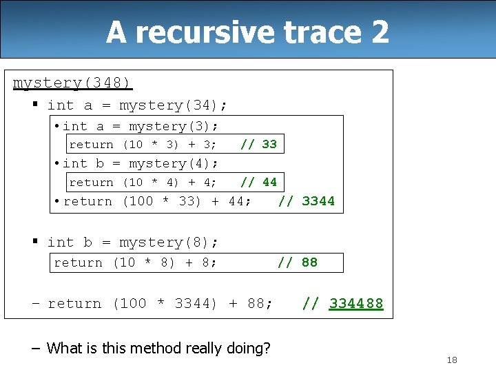 A recursive trace 2 mystery(348) § int a = mystery(34); • int a =