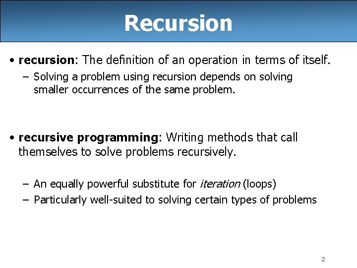 Recursion • recursion: The definition of an operation in terms of itself. – Solving