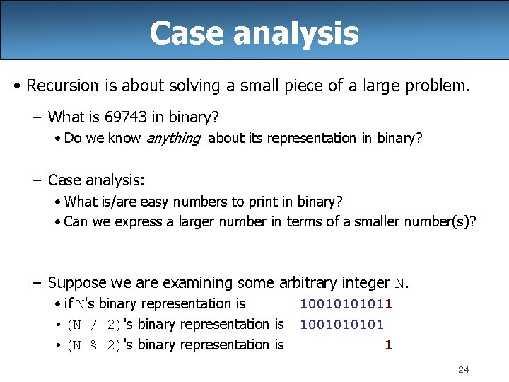 Case analysis • Recursion is about solving a small piece of a large problem.