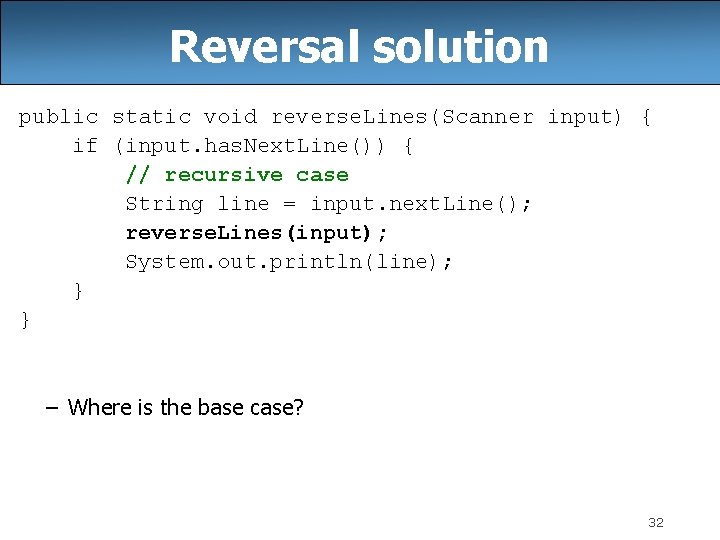 Reversal solution public static void reverse. Lines(Scanner input) { if (input. has. Next. Line())