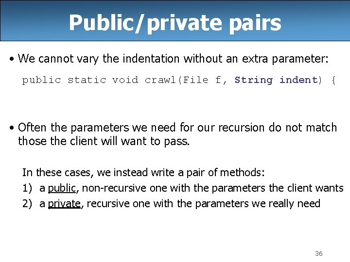 Public/private pairs • We cannot vary the indentation without an extra parameter: public static