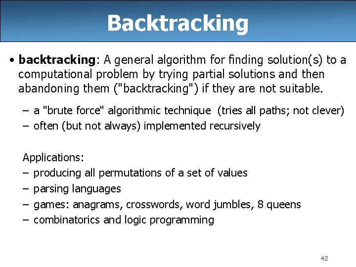 Backtracking • backtracking: A general algorithm for finding solution(s) to a computational problem by