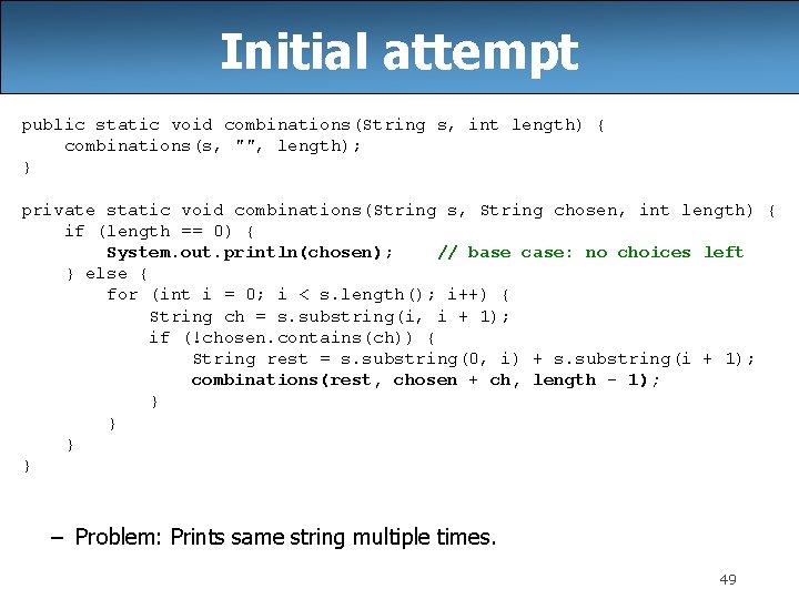 Initial attempt public static void combinations(String s, int length) { combinations(s, "", length); }