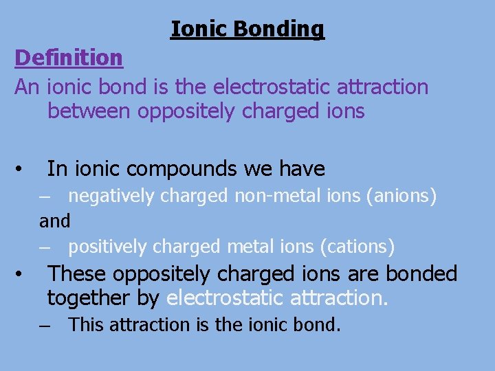 Ionic Bonding Definition An ionic bond is the electrostatic attraction between oppositely charged ions