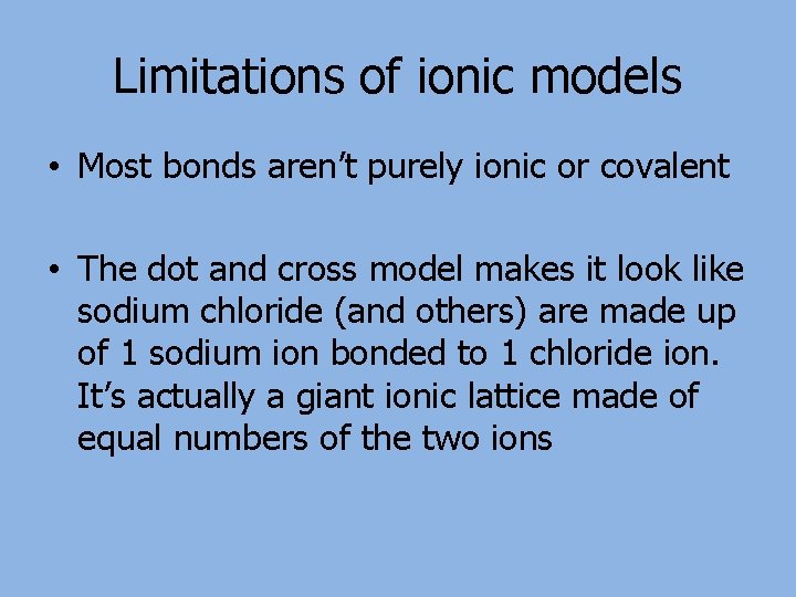 Limitations of ionic models • Most bonds aren’t purely ionic or covalent • The