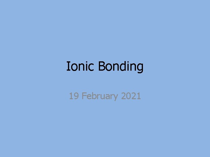 Ionic Bonding 19 February 2021 