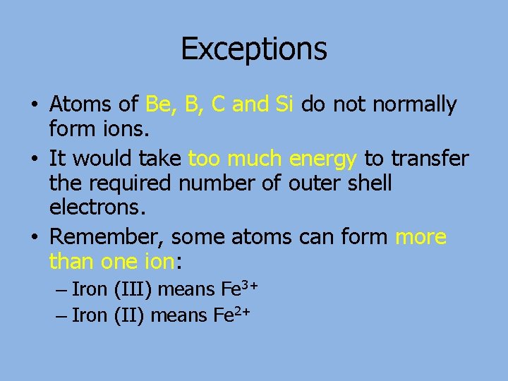 Exceptions • Atoms of Be, B, C and Si do not normally form ions.