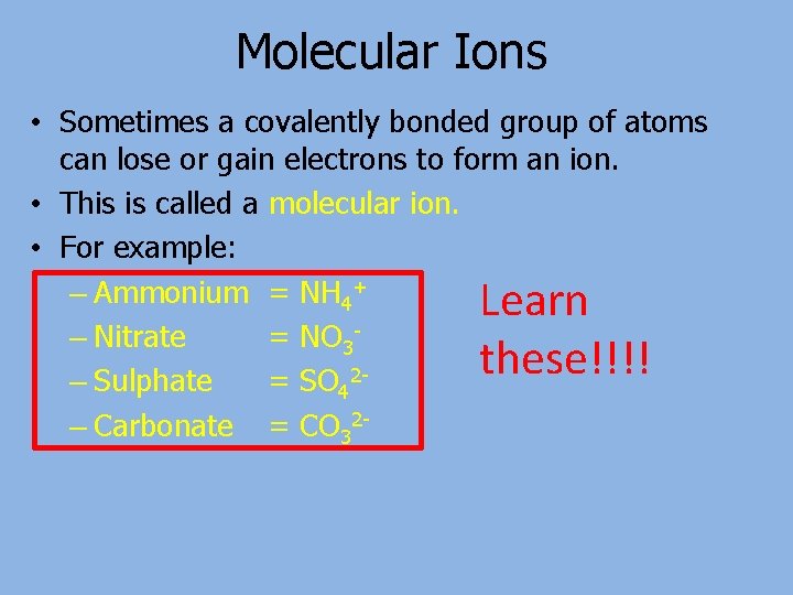 Molecular Ions • Sometimes a covalently bonded group of atoms can lose or gain