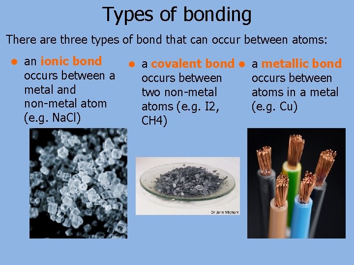 Types of bonding There are three types of bond that can occur between atoms: