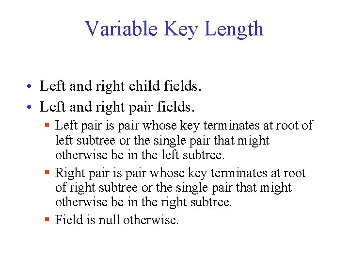 Variable Key Length • Left and right child fields. • Left and right pair