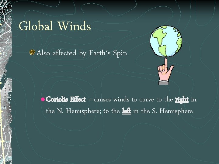 Global Winds Also affected by Earth’s Spin l Coriolis Effect = causes winds to