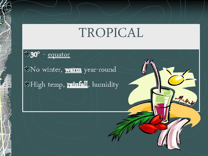 TROPICAL 30 o - equator No winter, warm year-round High temp, rainfall, humidity 