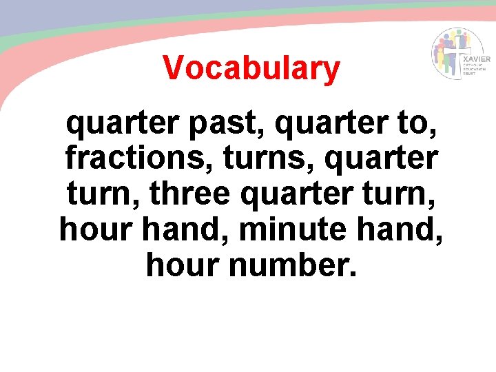 Vocabulary quarter past, quarter to, fractions, turns, quarter turn, three quarter turn, hour hand,