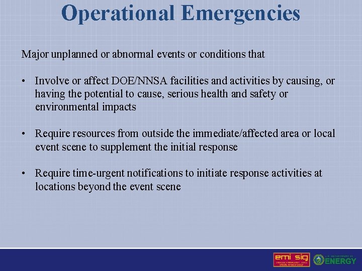 Operational Emergencies Major unplanned or abnormal events or conditions that • Involve or affect