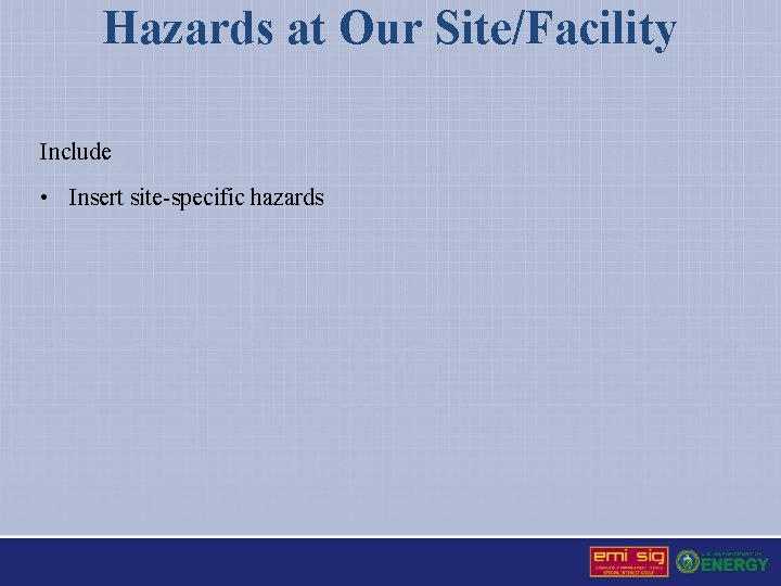 Hazards at Our Site/Facility Include • Insert site-specific hazards 