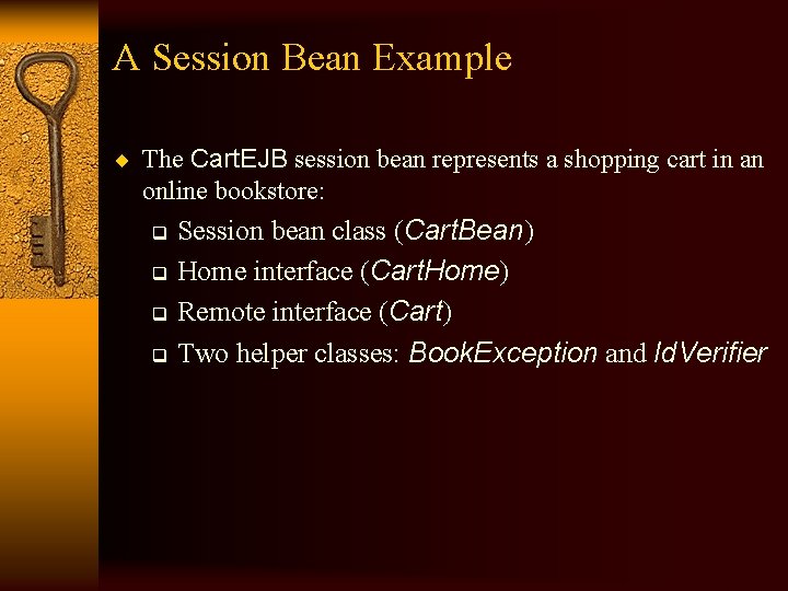 A Session Bean Example ¨ The Cart. EJB session bean represents a shopping cart