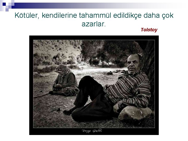 Kötüler, kendilerine tahammül edildikçe daha çok azarlar. Tolstoy 