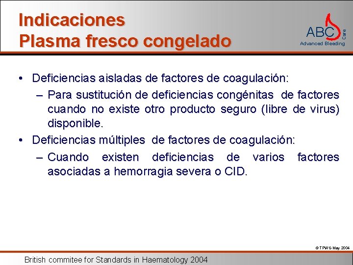 ABC Care Indicaciones Plasma fresco congelado Advanced Bleeding • Deficiencias aisladas de factores de