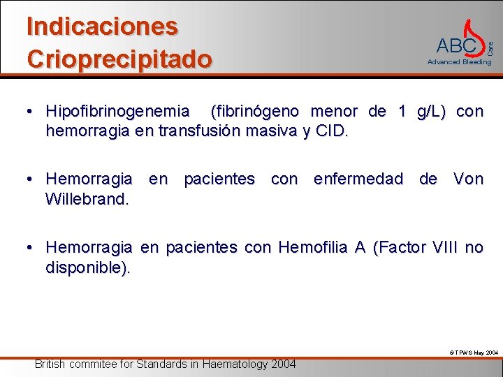 ABC Care Indicaciones Crioprecipitado Advanced Bleeding • Hipofibrinogenemia (fibrinógeno menor de 1 g/L) con