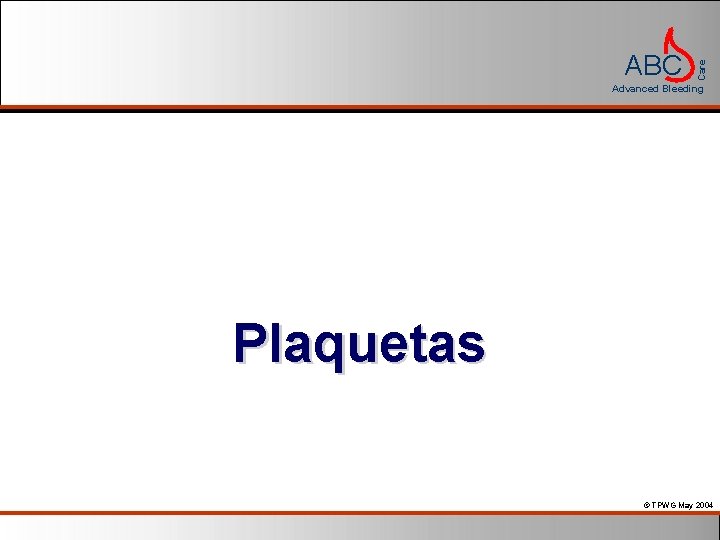 Care ABC Advanced Bleeding Plaquetas © TPWG May 2004 