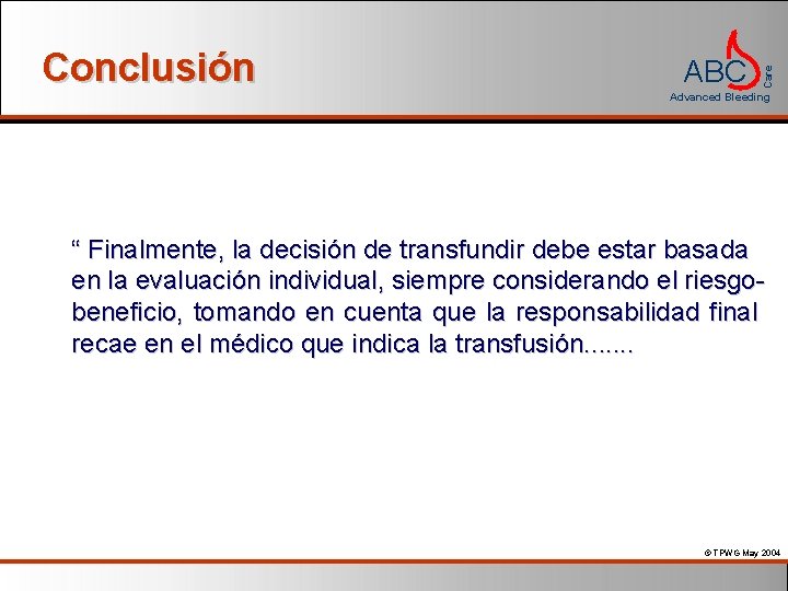 ABC Care Conclusión Advanced Bleeding “ Finalmente, la decisión de transfundir debe estar basada