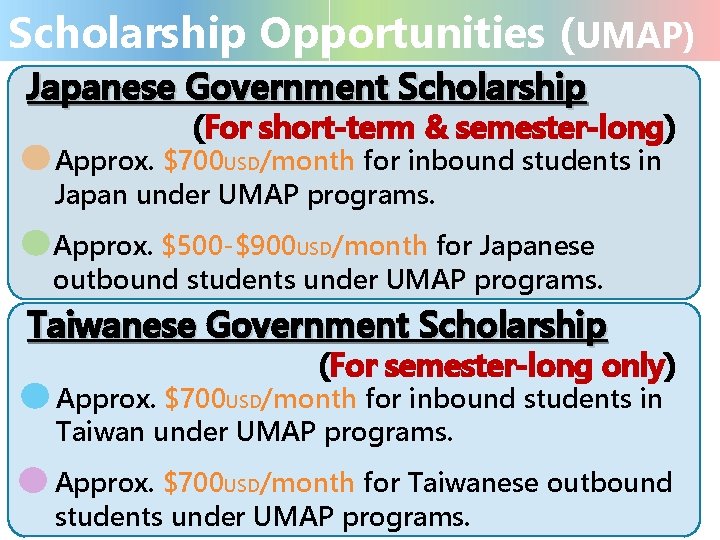 Scholarship Opportunities (UMAP) Japanese Government Scholarship (For short-term & semester-long) Approx. $700 USD/month for