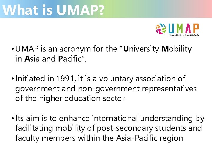 What is UMAP? • UMAP is an acronym for the “University Mobility in Asia