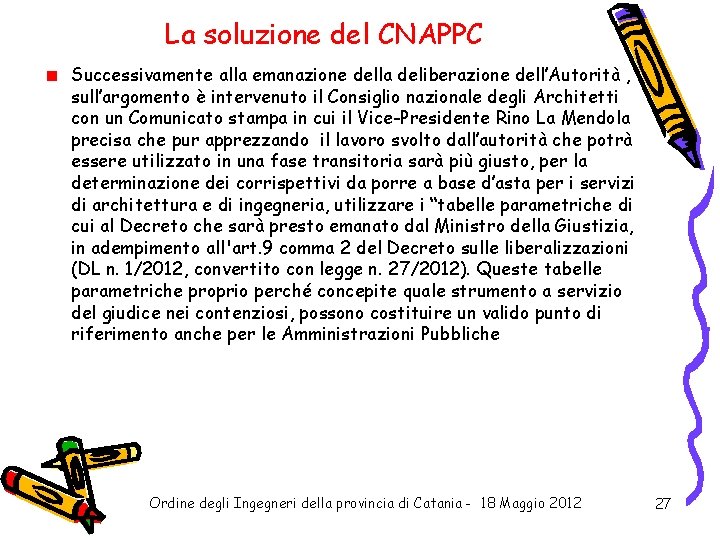 La soluzione del CNAPPC Successivamente alla emanazione della deliberazione dell’Autorità , sull’argomento è intervenuto