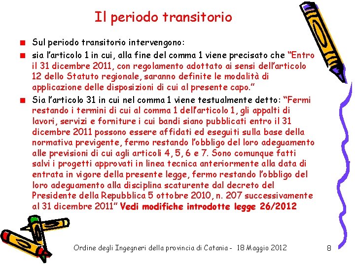 Il periodo transitorio Sul periodo transitorio intervengono: sia l’articolo 1 in cui, alla fine