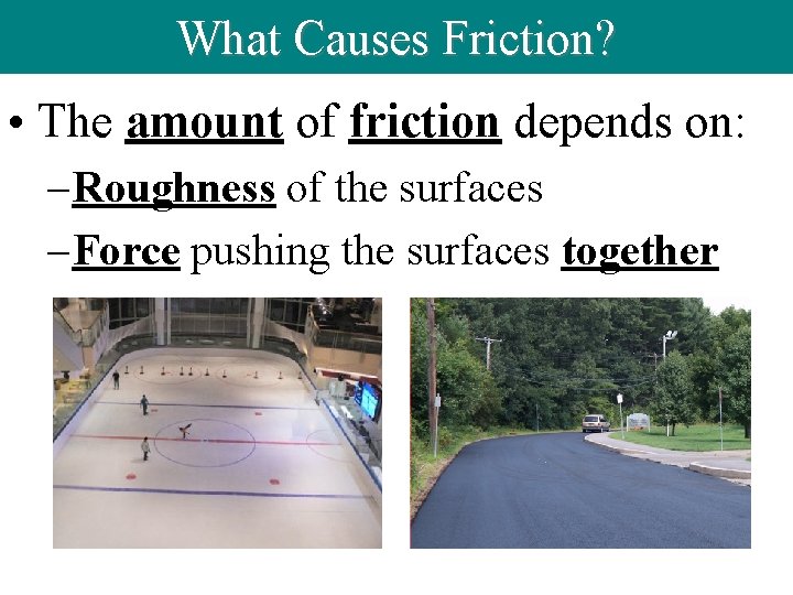 What Causes Friction? • The amount of friction depends on: – Roughness of the
